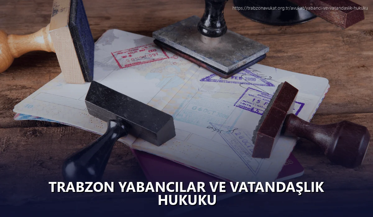 Trabzon Yabancılar ve Vatandaşlık Hukuku